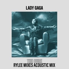 FULL IN DESC: Lady Gaga - The Cure (RyLee Mixes Acoustic Mix)