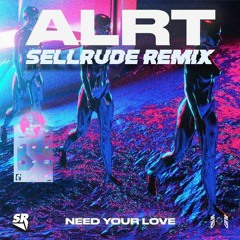 ALRT - Need Your Love (SellRude Remix) FREE DOWNLOAD!!