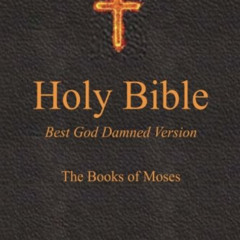 [Get] KINDLE 🗃️ Holy Bible - Best God Damned Version - The Books of Moses: For athei