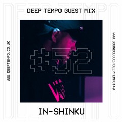 IN-Shinku - Deep Tempo Guest Mix #52