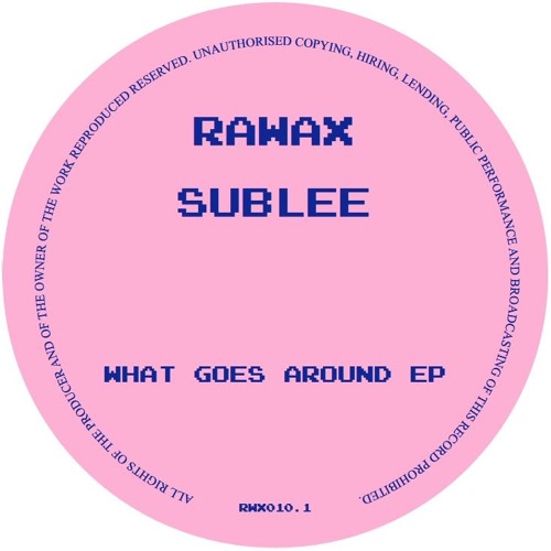 RWX010.1 - SUBLEE - WHAT GOES AROUND EP (RAWAX)