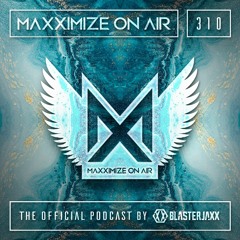 Blasterjaxx present Maxximize On Air #310