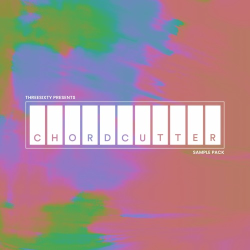 THREESIXTY presents Chordcutter: Sample Pack (OUT NOW)