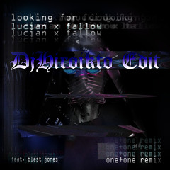Lucian X Fallow - Looking For Ft. Blest Jones (OneOne Remix) // DjHiroikto Edit