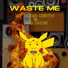 Waste Me - (Ft Kidd Deth & Aquade)