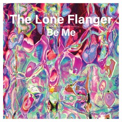 The Lone Flanger - Be Me