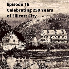 Episode 16: Celebrating 250 Years of Ellicott City