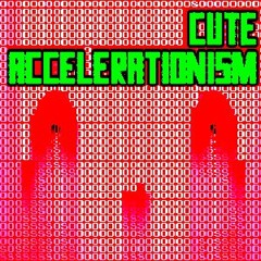 Amy Ireland & Maya B. Kronic - Cute Accelarationism