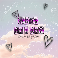 What Do I Do Ft. BluuCluu