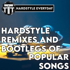 TTT Hardstyle Everyday | Hardstyle Remixes and Bootlegs of Popular Songs