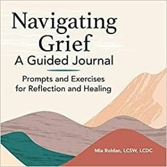 Download~ Navigating Grief: A Guided Journal: Prompts and Exercises for Reflection and Healing