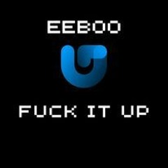 Eeboo- Fuck It Up