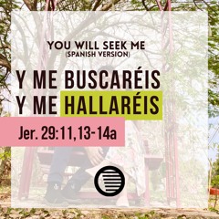 Jer. 29:11,13-14a ft  W.O.(you will seek Me- spanish version)