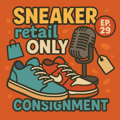 Sneaker Retail Only Podcast Episode 29 - Consignment