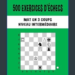 [PDF] ⚡ 500 exercices d'échecs, Mat en 3 coups, Niveau Intermédiaire: Résolvez des problèmes d'éch
