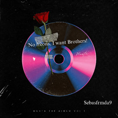 No frēonds, I Want Brothers!