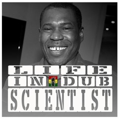 LIFE IN DUB PODCAST #24 SCIENTIST hosted by Steve Vibronics