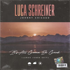 Luca Schreiner X Johnny Chicago - It's All Gonna Be Good (Junge Junge Edit)