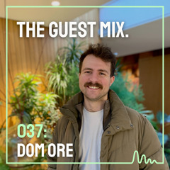 The Guest Mix 037: Dom Ore