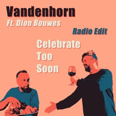 Vandenhorn Ft. Dion Bouwes - Celebrate Too Soon (Radio Edit)