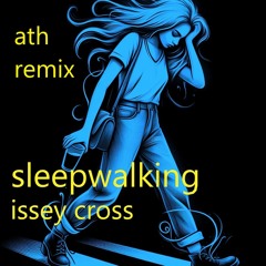 Issey Cross - Sleepwalking  (ATH Remix)