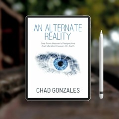 An Alternate Reality: See From Heaven's Perspective So You Manifest Heaven On Earth. Without Co