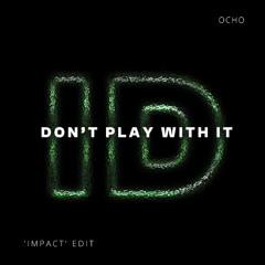 Don't Play With It (Ocho 'Impact' ID by Rivoli Open Format Rmk Edit)