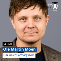 LL-498: Ole Martin Moen om skolens omsorgssvikt