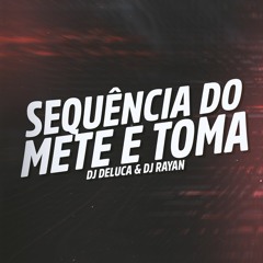MTG - SEQUENCIA DO METE E TOMA = DJ DELUCA E DJ RAYAN
