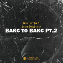 Bakc To Bakc Pt. 2 ft SharcGANG Stikcy