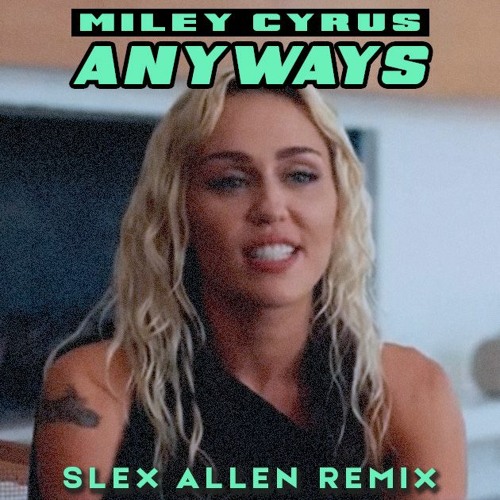 Miley Cyrus - Anyways (Slex Allen Remix)
