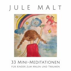 Jule malt: Mini-Meditation für Kinder zum Malen und Träumen