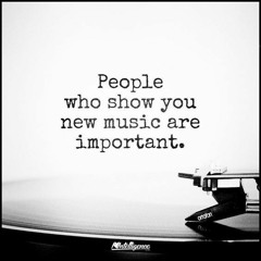 People who show you new music are important- Nu-Disco/Deep House