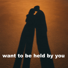 Want to be Held by You
