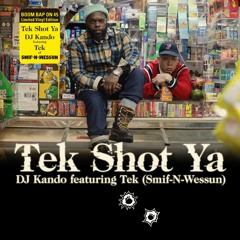 Tek Tek Shot Ya - Tek (Smif-N-Wessun) Pro. DJ Kando "I Shot Ya Freestyle"Shot ya (dj kando)_1