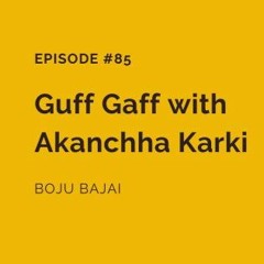 #85 Guff Gaff with Akanchha Karki