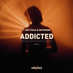 T. Matthias X NEVRMIND - Addicted To You