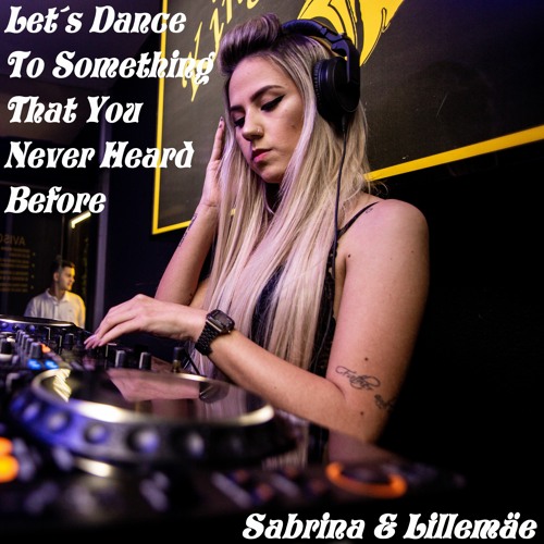 Let's Dance To Something That You Never Heard Before