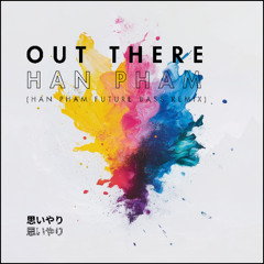 Han Pham - Out There (Future Bass Remix)