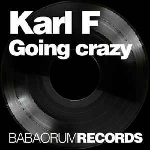 Karl F - Going crazy