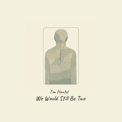 We Would Still Be Two