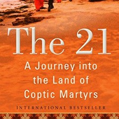 READ EPUB 📙 The 21: A Journey into the Land of Coptic Martyrs by  Martin Mosebach &