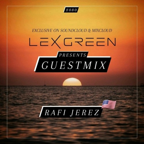 LEX GREEN presents GUESTMIX #080 - RAFI JEREZ (US)