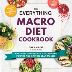 [PDF] Download The Everything Macro Diet Cookbook: 300 Satisfying Recipes for Shedding Pounds and Ga