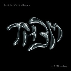 Tell Me Why X Unholy (TH3M Mashup)