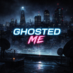 Ghosted Me