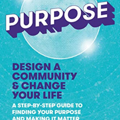 [View] EBOOK 📒 Purpose: Design a Community & Change Your Life---A Step-by-Step Guide