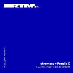 RTM.fm: chromasy + Fragile X [Bricolage] // May 2022