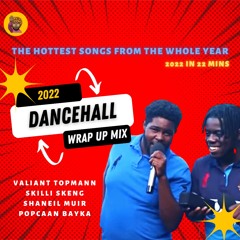 2022 DANCEHALL WRAP UP - VALIANT SKILLI SKENG TOPMANN MASICKA POPCAAN