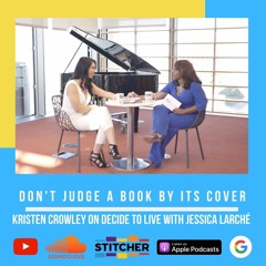 Episode 30: Don't Judge a Book by its Cover | Kristen Crowley on Decide to Live with Jessica Larché